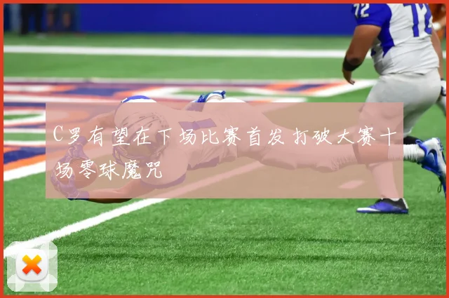 C罗有望在下场比赛首发打破大赛十场零球魔咒